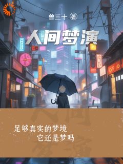 抖音爆款人间梦演完整小说（全文阅读）