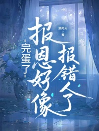 [抖音]小说顾云景苏浅浅完蛋了，报恩好像报错人了