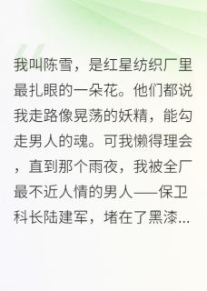 主角陆建军陆科长小说完整版-八零厂花：禁欲科长为我失控免费阅读全文-暗夜阅读网