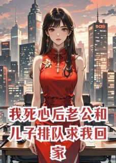 我死心后老公和儿子排队求我回家徐政南傅铭-云露yl小说