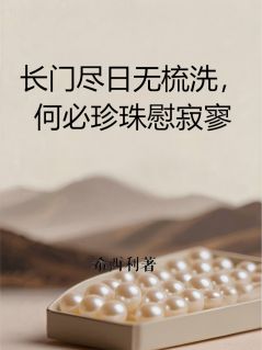 老书虫力荐长门尽日无梳洗，何必珍珠慰寂寥免费无弹窗阅读