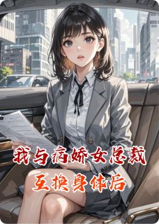 抖音爆款我与病娇女总裁互换身体后小说免费阅读-暗夜阅读网