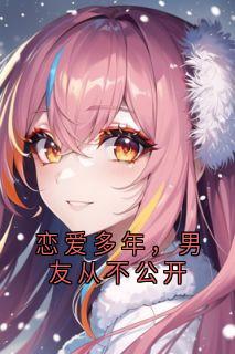 恋爱多年，男友从不公开未删减阅读