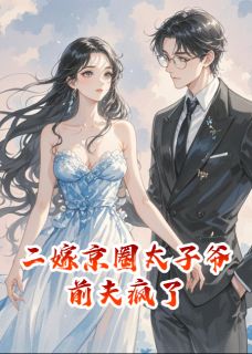 主人公顾思明时宴京苏瑶小说二嫁京圈太子爷，前夫疯了在线全文阅读-暗夜阅读网