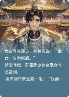 女穿男后，我和女尊世界女帝he了小说全章节目录阅读BY拾野于萍完结版阅读