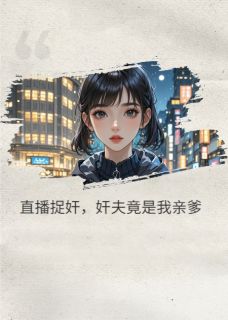 学医二弟写的小说直播捉奸，奸夫竟是我亲爹在线阅读