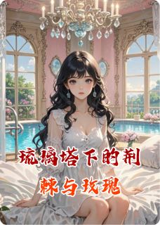 苏晚顾念小说章节目录阅读-琉璃塔下的荆棘与玫瑰在哪免费看