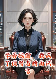 学历被偷,我成了顶替者的面试官沈微陈婧小说全文阅读-暗夜阅读网