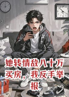 【抖音】她转情敌八十万买房，我反手举报全文阅读