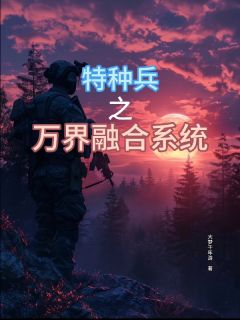 特种兵之万界融合系统融合何晨光王艳兵小说全文-特种兵之万界融合系统小说