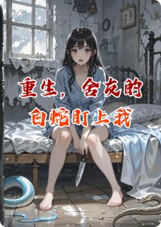 重生后，舍友的白蛇盯上我了(全章节)-林晚苏软软在线阅读