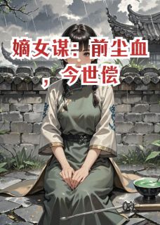 嫡女谋：前尘血，今世偿(李嫣然李嵩丞相夫)最新章节