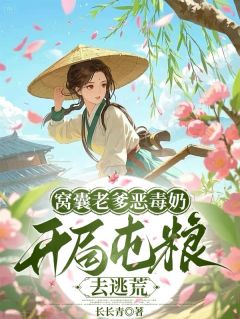 窝囊老爹恶毒奶，开局屯粮去逃荒顾念知顾念安小说_窝囊老爹恶毒奶，开局屯粮去逃荒完结版阅读