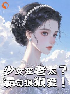 岑梚澹台胤少女变老太？霸总狠狠爱！完结版小说全文免费阅读