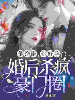 他绝嗣，她好孕，婚后杀疯豪门圈抖音全本小说辛遥霍厉臣抖音免费章节阅读