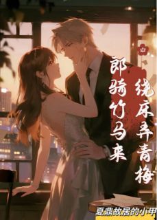 离婚后，郎骑竹马来，绕床弄青梅江禾姜小鹿全章节在线阅读
