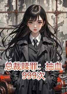 老书虫力荐总裁赎罪：抽血999次免费无弹窗阅读