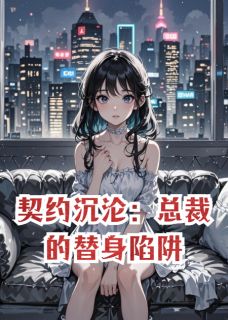 凌辰苏晚晴小说(契约沉沦：总裁的替身陷阱)_凌辰苏晚晴小说最新章节