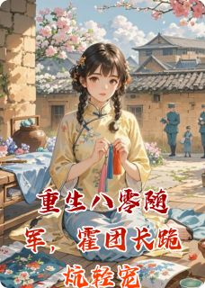 林晓霍启轩小说(重生八零随军，霍团长跪炕轻宠)_林晓霍启轩小说最新章节