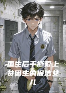 优质新书重生后手撕爱上贫困生的保洁女儿最新章节小说全文阅读