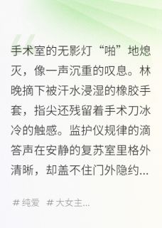 无影灯下吻痕：我们爱的未来小说-无影灯下吻痕：我们爱的未来抖音小说林晚顾屿