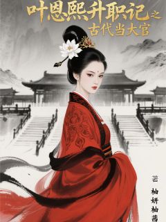 (独家)叶恩熙升职记之我在古代当大官叶恩熙傅云深小说