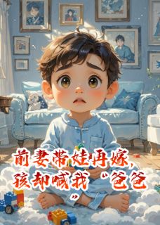 热门推荐前妻带娃再嫁，孩却喊我“爸爸”by人间小胡涂小说正版在线-暗夜阅读网