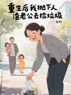 老书虫书荒推荐重生后我离开人渣老公去捡垃圾txt小说阅读
