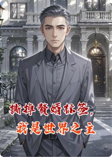 全本资源在线阅读撕掉赘婿标签，我是世界之主张浩林默