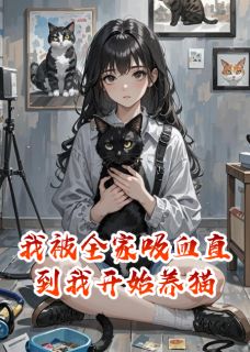 我被全家吸血直到我开始养猫小说最新章节-主角江浩墨渊刘芬全文免费阅读