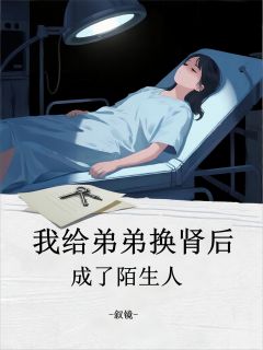 陈浩湘湘小浩我给弟弟换肾后，成了陌生人全章节免费阅读