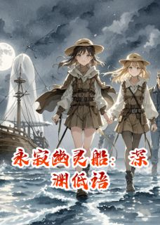 永寂幽灵船：深渊低语小说(连载文)-苏泠莉莉陈明哲无广告阅读