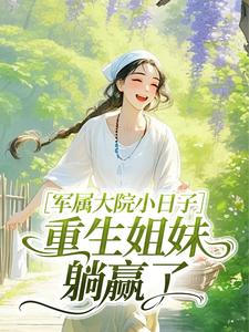 军属大院小日子，重生姐妹躺赢了小说最新章节-主角陈似玉陈如花全文免费阅读