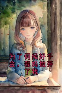 为了伺候好千金，我妈抛弃了我陆千千佩大结局小说全章节阅读