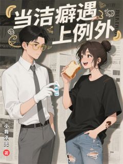 抖音热推小说当洁癖遇上例外全文在线阅读