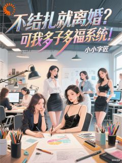 抖音小说不结扎就离婚?可我多子多福系统张博温倩全文txt-暗夜阅读网