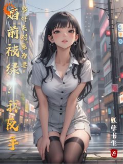 热门推荐婚前被绿？我反手娶奸夫对象为妻by妖孽书生小说正版在线