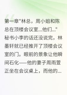 妻子联手好友夺我公司小说全集(林墨轩陈志豪周雨萱)无弹窗广告阅读