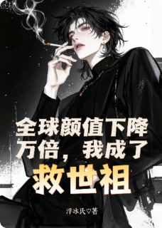 全球颜值下降万倍，我成了救世主免费阅读全文，主角楚阳林雨晴小说
