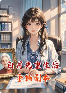 白月光重生后手撕剧本（全本）江辰苏雅顾言琛完整章节列表免费阅读
