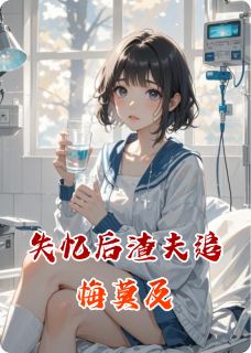 失忆后渣夫追悔莫及精彩章节-失忆后渣夫追悔莫及免费阅读全文-暗夜阅读网
