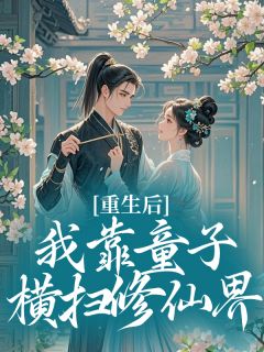 重生后，我靠童子横扫修仙界​​主角是林逸云隐小说百度云全文完整版阅读