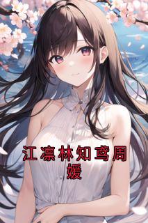 正版小说江凛林知鸢周媛江凛林知鸢在线免费阅读