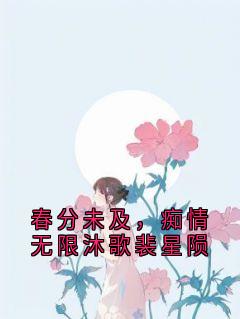 快手热推春分未及,痴情无限沐歌裴星陨小说主角沐歌裴星陨在线阅读
