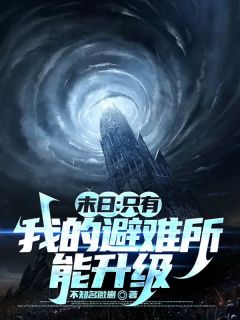 末日：只有我的避难所能升级免费小说作者不知名微崽全文阅读