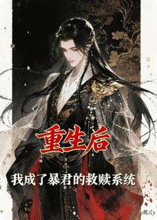 抖音重生后，我成了暴君的救赎系统txt小说阅读