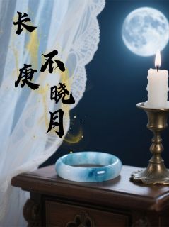 (独家)长庚不晓月云俟远怀王长庚小说