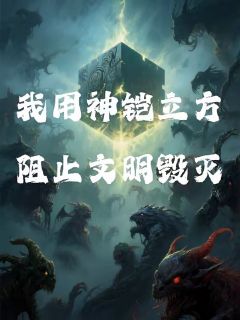 我用神铠立方阻止文明毁灭阿彭格勒修勒修斯免费全章节目录阅读