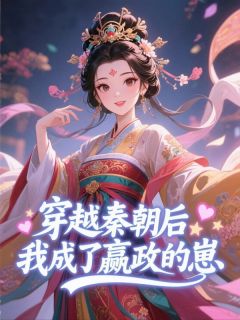 穿越秦朝后,我成了嬴政的崽小说百度云完整章节列表免费阅读