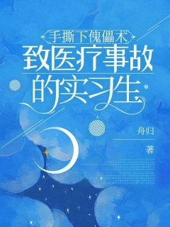 手撕下傀儡术致医疗事故的实习生(新书)大结局在线阅读